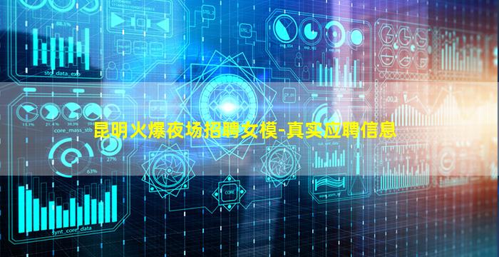 昆明火爆夜场招聘女模-真实应聘信息